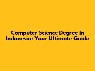 Computer Science Degree In Indonesia: Your Ultimate Guide