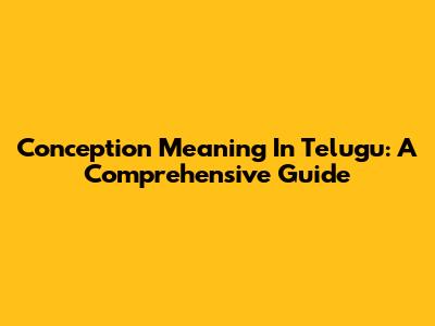 Conception Meaning In Telugu: A Comprehensive Guide
