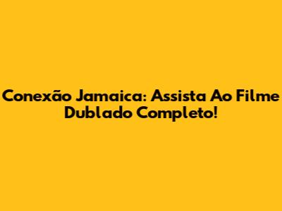 Conexão Jamaica: Assista Ao Filme Dublado Completo!