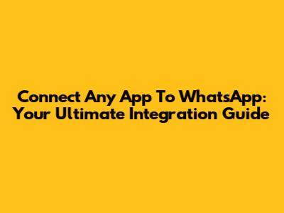 Connect Any App To WhatsApp: Your Ultimate Integration Guide