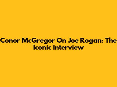 Conor McGregor On Joe Rogan: The Iconic Interview