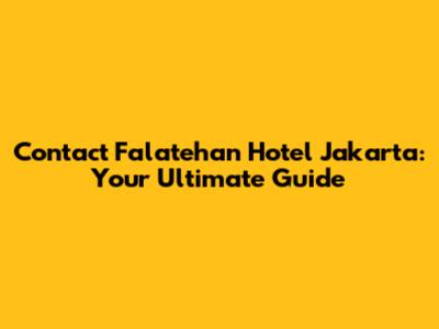 Contact Falatehan Hotel Jakarta: Your Ultimate Guide