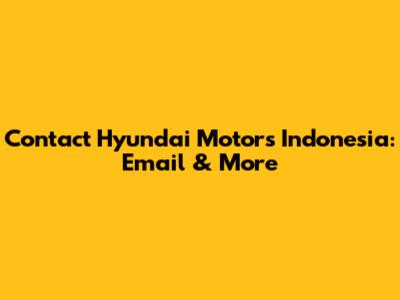 Contact Hyundai Motors Indonesia: Email & More