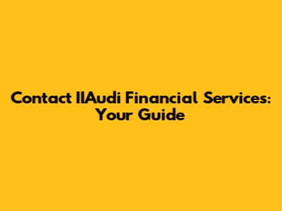Contact IIAudi Financial Services: Your Guide