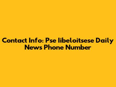 Contact Info: Pse Iibeloitsese Daily News Phone Number