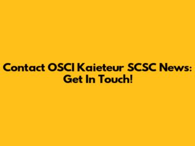 Contact OSCI Kaieteur SCSC News: Get In Touch!