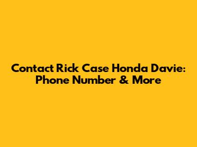 Contact Rick Case Honda Davie: Phone Number & More