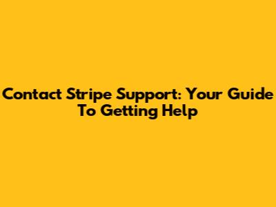 Contact Stripe Support: Your Guide To Getting Help