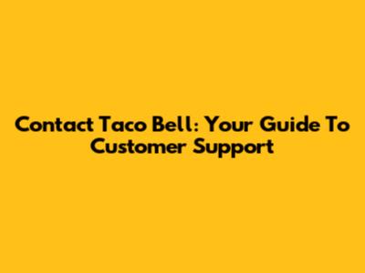 Contact Taco Bell: Your Guide To Customer Support