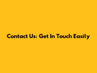 Contact Us: Get In Touch Easily