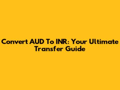 Convert AUD To INR: Your Ultimate Transfer Guide