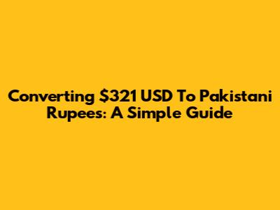 Converting $321 USD To Pakistani Rupees: A Simple Guide