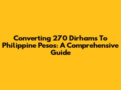 Converting 270 Dirhams To Philippine Pesos: A Comprehensive Guide
