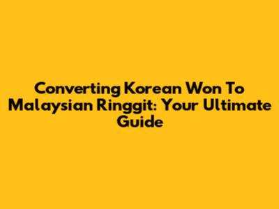 Converting Korean Won To Malaysian Ringgit: Your Ultimate Guide