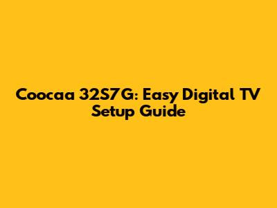 Coocaa 32S7G: Easy Digital TV Setup Guide