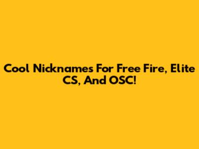 Cool Nicknames For Free Fire, Elite CS, And OSC!