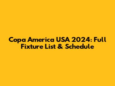Copa America USA 2024: Full Fixture List & Schedule