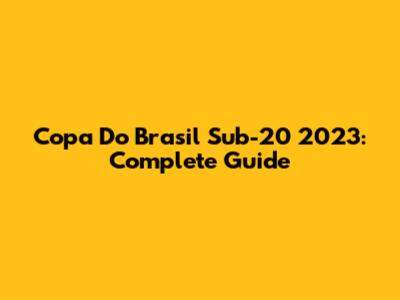 Copa Do Brasil Sub-20 2023: Complete Guide