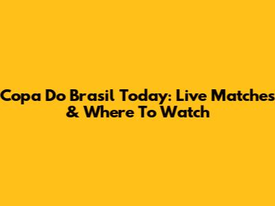 Copa Do Brasil Today: Live Matches & Where To Watch