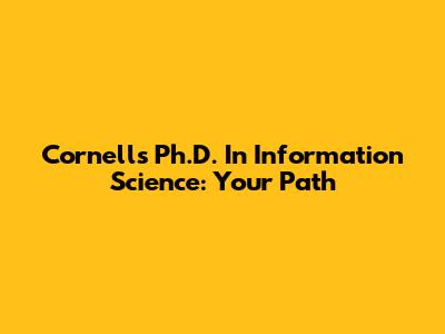 Cornell's Ph.D. In Information Science: Your Path