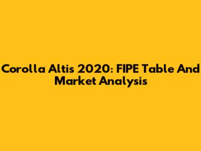 Corolla Altis 2020: FIPE Table And Market Analysis
