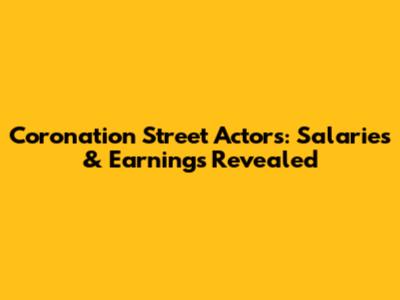 Coronation Street Actors: Salaries & Earnings Revealed