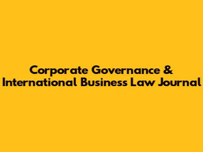 Corporate Governance & International Business Law Journal