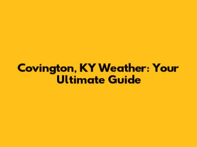 Covington, KY Weather: Your Ultimate Guide
