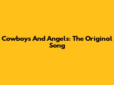 Cowboys And Angels: The Original Song