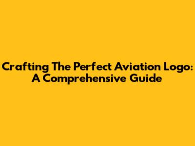 Crafting The Perfect Aviation Logo: A Comprehensive Guide