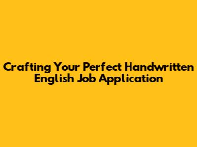 Crafting Your Perfect Handwritten English Job Application