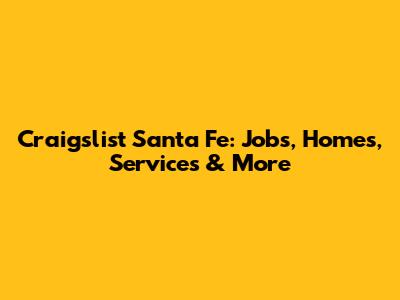 Craigslist Santa Fe: Jobs, Homes, Services & More