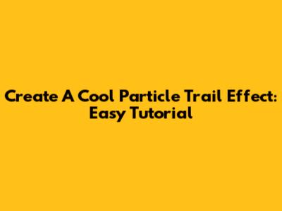 Create A Cool Particle Trail Effect: Easy Tutorial