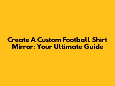 Create A Custom Football Shirt Mirror: Your Ultimate Guide