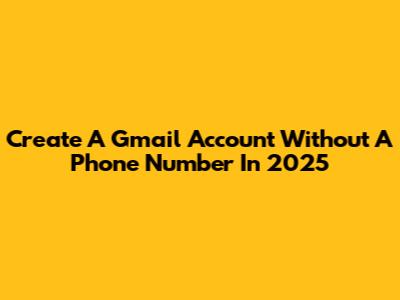 Create A Gmail Account Without A Phone Number In 2025