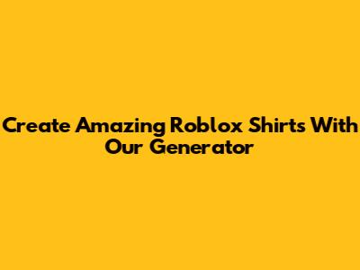 Create Amazing Roblox Shirts With Our Generator