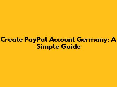 Create PayPal Account Germany: A Simple Guide