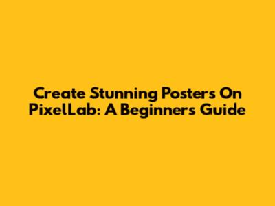 Create Stunning Posters On PixelLab: A Beginner's Guide