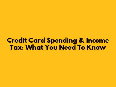 Credit Card Spending & Income Tax: What You Need To Know