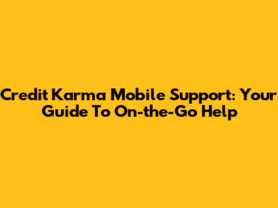 Credit Karma Mobile Support: Your Guide To On-the-Go Help