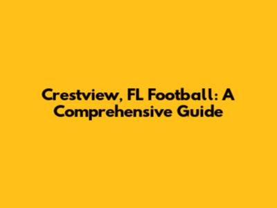 Crestview, FL Football: A Comprehensive Guide