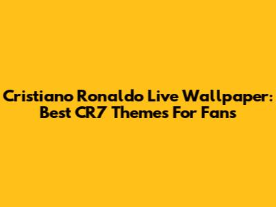Cristiano Ronaldo Live Wallpaper: Best CR7 Themes For Fans