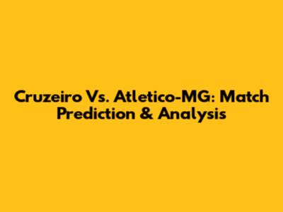 Cruzeiro Vs. Atletico-MG: Match Prediction & Analysis