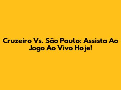 Cruzeiro Vs. São Paulo: Assista Ao Jogo Ao Vivo Hoje!