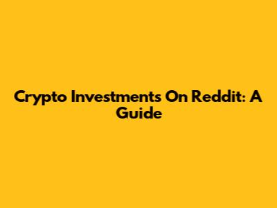 Crypto Investments On Reddit: A Guide