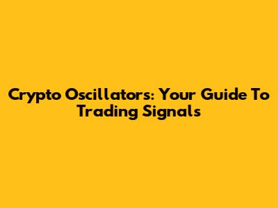 Crypto Oscillators: Your Guide To Trading Signals