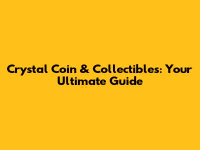 Crystal Coin & Collectibles: Your Ultimate Guide