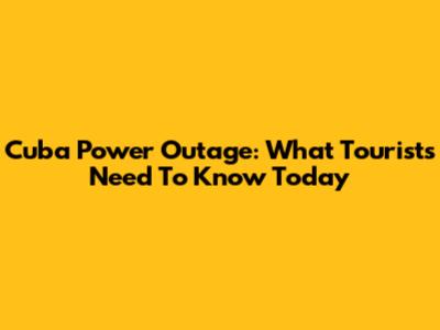 Cuba Power Outage: What Tourists Need To Know Today