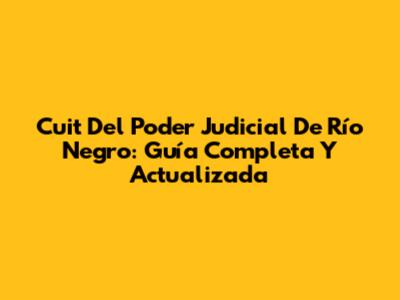 Cuit Del Poder Judicial De Río Negro: Guía Completa Y Actualizada
