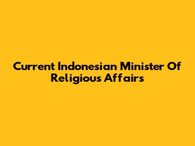 Current Indonesian Minister Of Religious Affairs